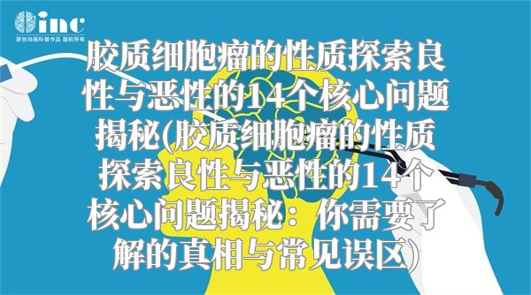 胶质细胞瘤的性质探索良性与恶性的14个核心问题揭秘(胶质细胞瘤的性质探索良性与恶性的14个核心问题揭秘：你需要了解的真相与常见误区)