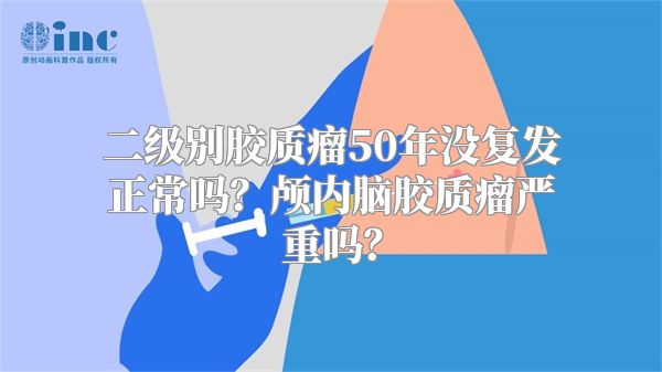 二级别胶质瘤50年没复发正常吗？颅内脑胶质瘤严重吗？