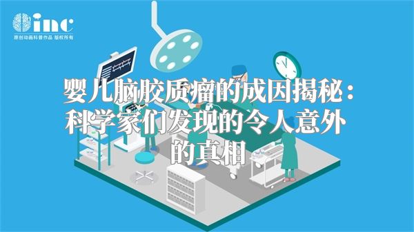 婴儿脑胶质瘤的成因揭秘：科学家们发现的令人意外的真相