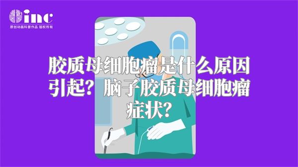 胶质母细胞瘤是什么原因引起？脑子胶质母细胞瘤症状？