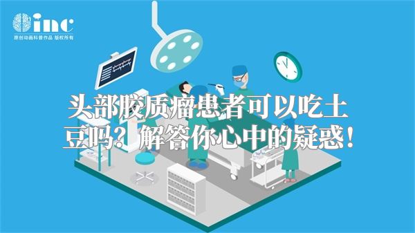 头部胶质瘤患者可以吃土豆吗？解答你心中的疑惑！