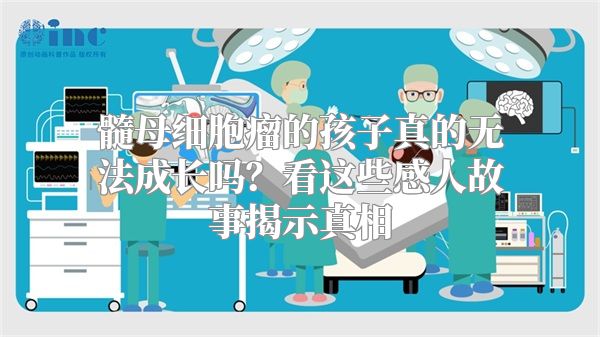 髓母细胞瘤的孩子真的无法成长吗？看这些感人故事揭示真相