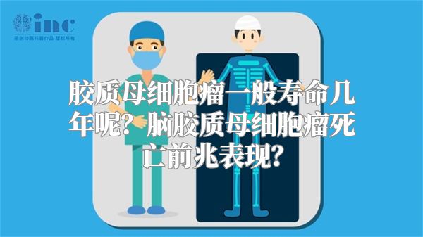 胶质母细胞瘤一般寿命几年呢？脑胶质母细胞瘤死亡前兆表现？