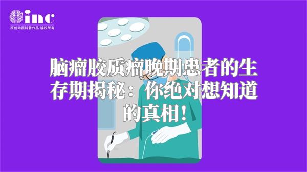 脑瘤胶质瘤晚期患者的生存期揭秘：你绝对想知道的真相！