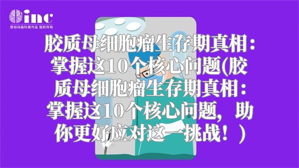 胶质母细胞瘤生存期真相：掌握这10个核心问题(胶质母细胞瘤生存期真相：掌握这10个核心问题，助你更好应对这一挑战！)