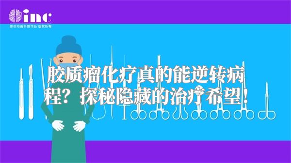 胶质瘤化疗真的能逆转病程？探秘隐藏的治疗希望！