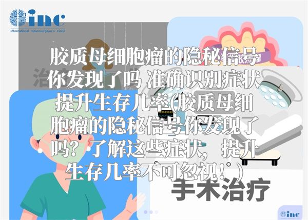 胶质母细胞瘤的隐秘信号你发现了吗 准确识别症状提升生存几率(胶质母细胞瘤的隐秘信号你发现了吗？了解这些症状，提升生存几率不可忽视！)