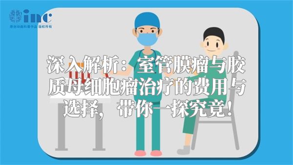 深入解析：室管膜瘤与胶质母细胞瘤治疗的费用与选择，带你一探究竟！