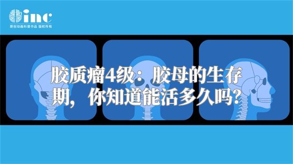 胶质瘤4级：胶母的生存期，你知道能活多久吗？