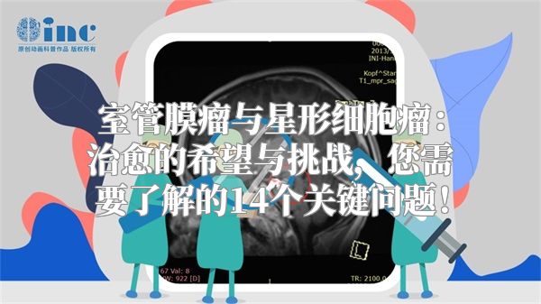 室管膜瘤与星形细胞瘤：治愈的希望与挑战，您需要了解的14个关键问题！