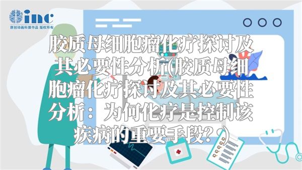 胶质母细胞瘤化疗探讨及其必要性分析(胶质母细胞瘤化疗探讨及其必要性分析：为何化疗是控制该疾病的重要手段？)