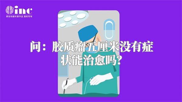 问：胶质瘤五厘米没有症状能治愈吗？