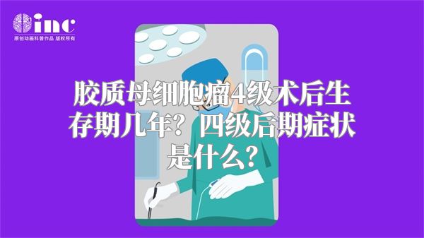 胶质母细胞瘤4级术后生存期几年？四级后期症状是什么？