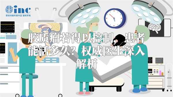 胶质瘤若得以控制，患者能活多久？权威医生深入解析