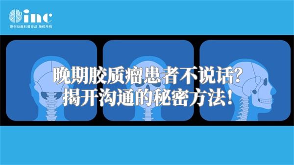 晚期胶质瘤患者不说话？揭开沟通的秘密方法！