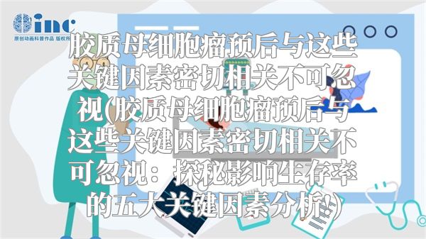 胶质母细胞瘤预后与这些关键因素密切相关不可忽视(胶质母细胞瘤预后与这些关键因素密切相关不可忽视：探秘影响生存率的五大关键因素分析!)