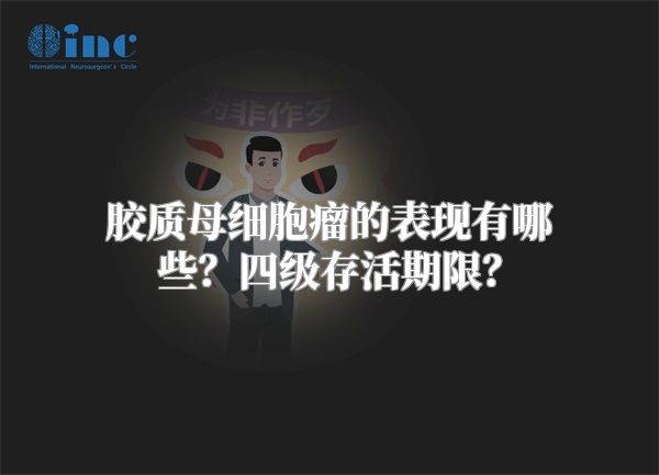 胶质母细胞瘤的表现有哪些？四级存活期限？