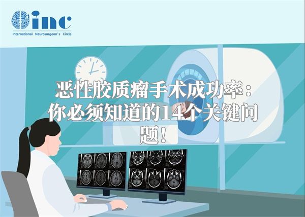 恶性胶质瘤手术成功率：你必须知道的14个关键问题！