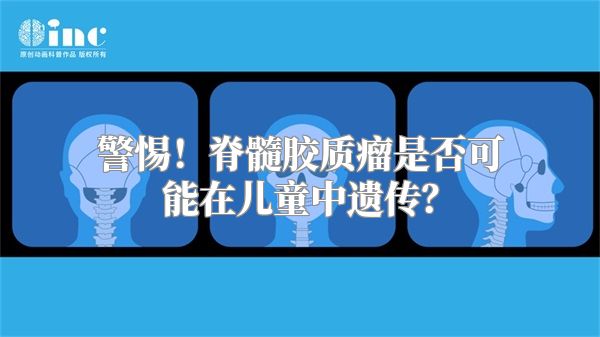 警惕！脊髓胶质瘤是否可能在儿童中遗传？