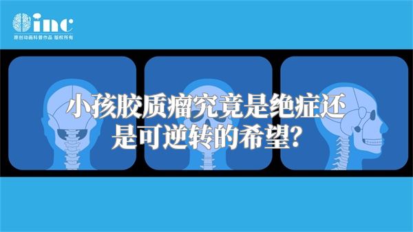 小孩胶质瘤究竟是绝症还是可逆转的希望？