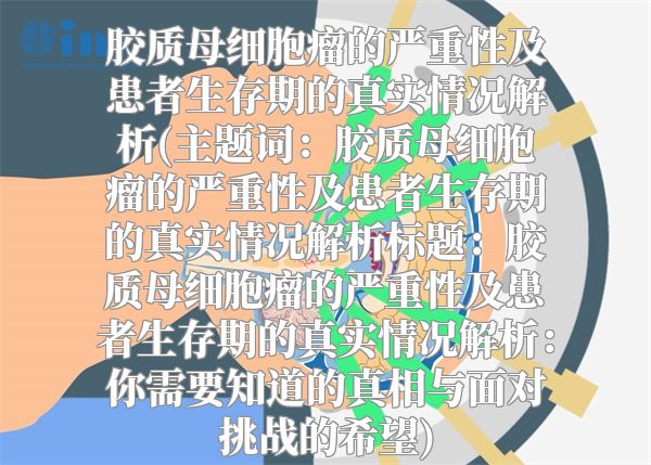 胶质母细胞瘤的严重性及患者生存期的真实情况解析(主题词：胶质母细胞瘤的严重性及患者生存期的真实情况解析标题：胶质母细胞瘤的严重性及患者生存期的真实情况解析：你需要知道的真相与面对挑战的希望)