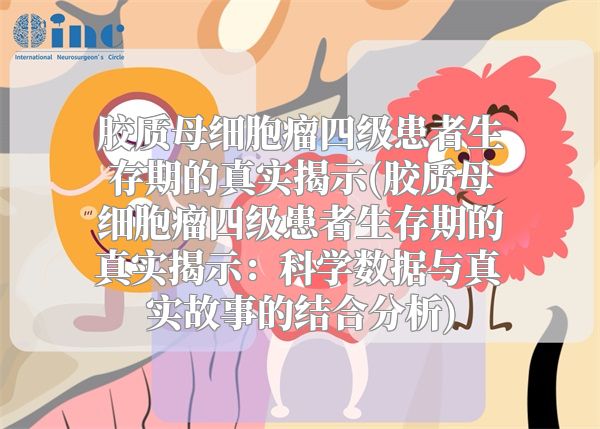 胶质母细胞瘤四级患者生存期的真实揭示(胶质母细胞瘤四级患者生存期的真实揭示：科学数据与真实故事的结合分析)