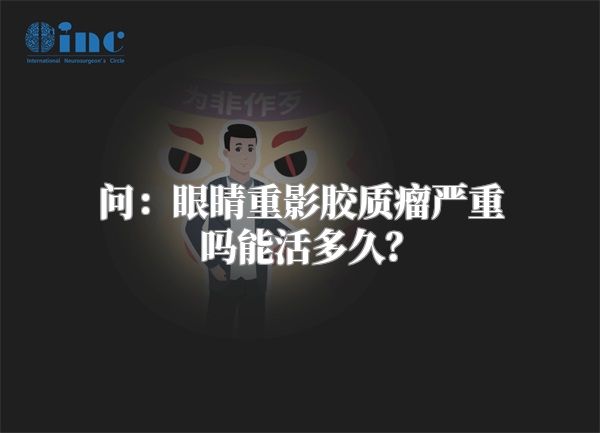 问：眼睛重影胶质瘤严重吗能活多久？