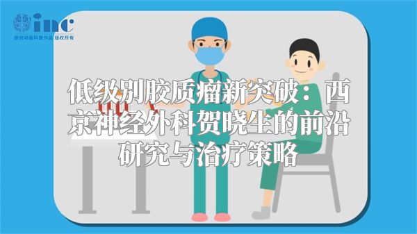 低级别胶质瘤新突破：西京神经外科贺晓生的前沿研究与治疗策略