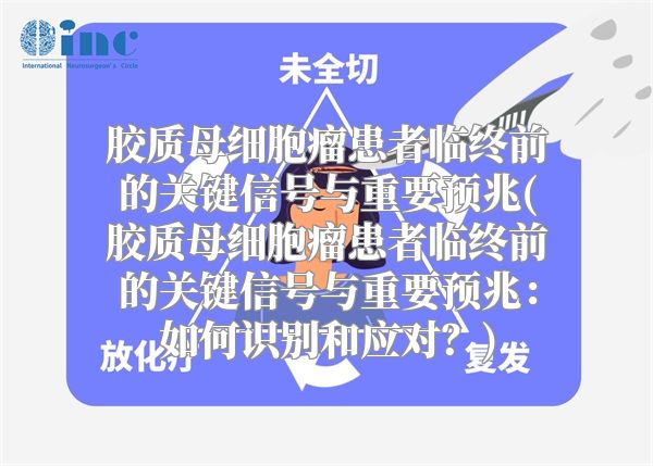 胶质母细胞瘤患者临终前的关键信号与重要预兆(胶质母细胞瘤患者临终前的关键信号与重要预兆：如何识别和应对？)