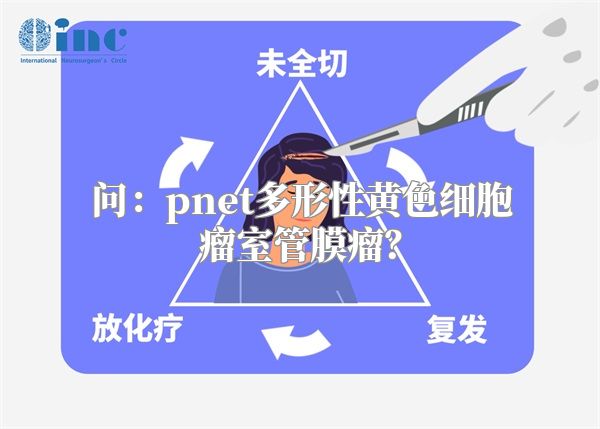 问：pnet多形性黄色细胞瘤室管膜瘤？