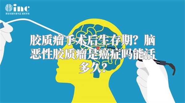 胶质瘤手术后生存期？脑恶性胶质瘤是癌症吗能活多久？