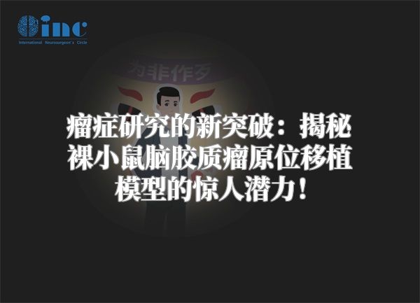 瘤症研究的新突破：揭秘裸小鼠脑胶质瘤原位移植模型的惊人潜力！