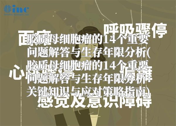 胶质母细胞瘤的14个重要问题解答与生存年限分析(胶质母细胞瘤的14个重要问题解答与生存年限分析：关键知识与应对策略指南)