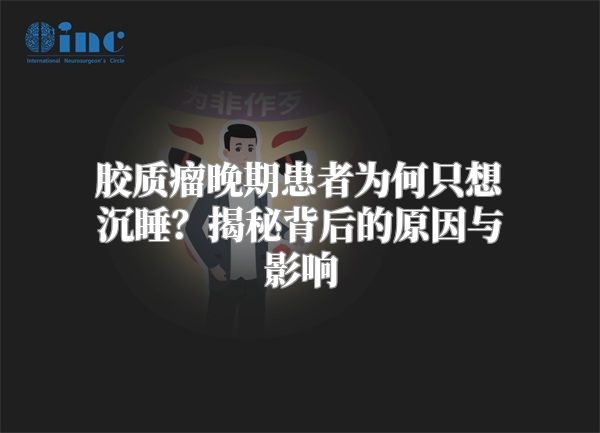 胶质瘤晚期患者为何只想沉睡？揭秘背后的原因与影响