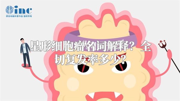 星形细胞瘤名词解释？全切复发率多少？