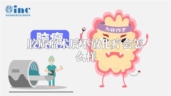 胶质瘤术后不放化疗会怎么样