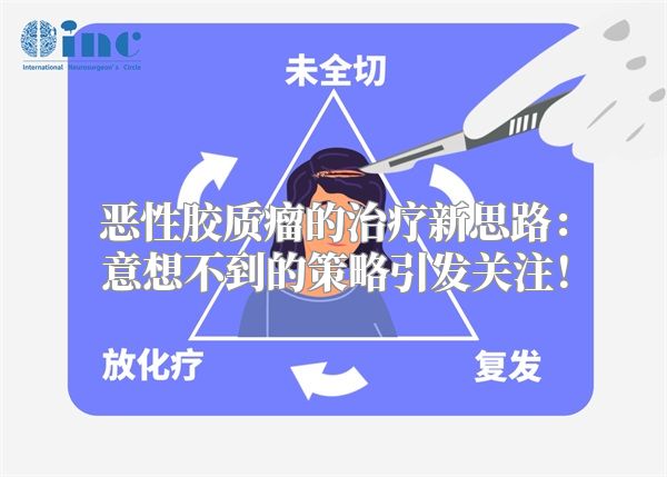 恶性胶质瘤的治疗新思路：意想不到的策略引发关注！