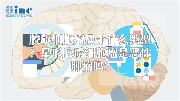 胶质细胞瘤属于什么类型？星形胶质细胞瘤是恶性肿瘤吗？