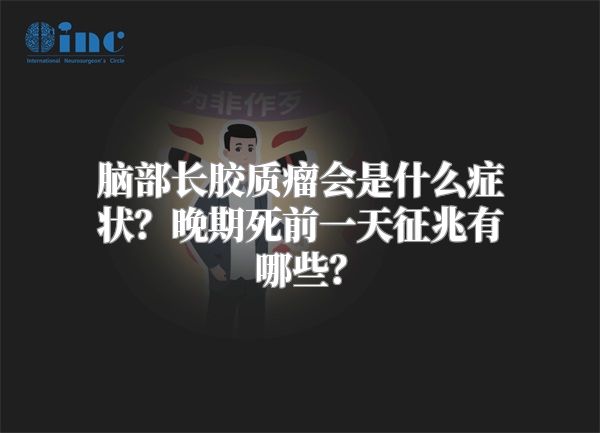 脑部长胶质瘤会是什么症状？晚期死前一天征兆有哪些？