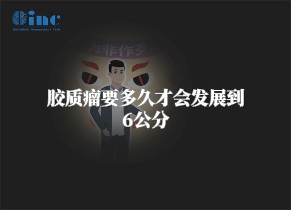 胶质瘤要多久才会发展到6公分