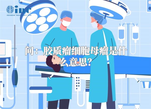 问：胶质瘤细胞母瘤是什么意思？