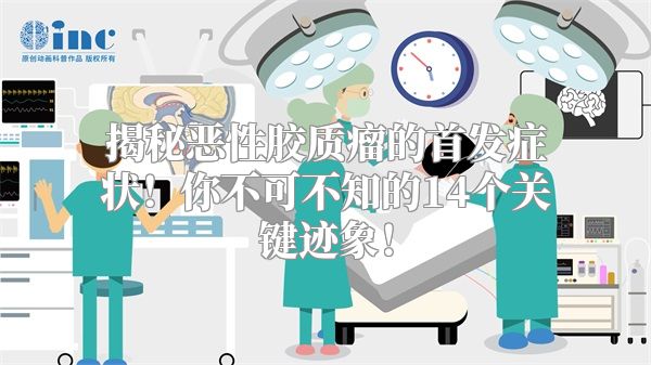 揭秘恶性胶质瘤的首发症状！你不可不知的14个关键迹象！