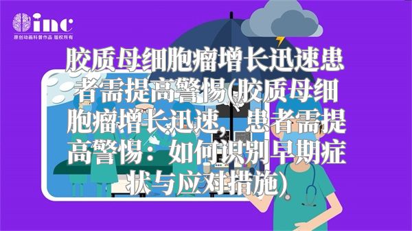 胶质母细胞瘤增长迅速患者需提高警惕(胶质母细胞瘤增长迅速，患者需提高警惕：如何识别早期症状与应对措施)