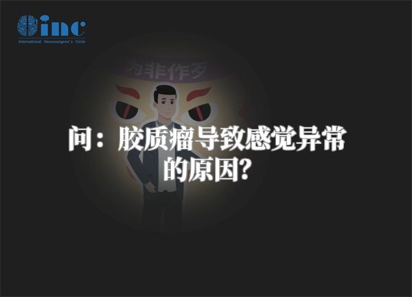 问：胶质瘤导致感觉异常的原因？