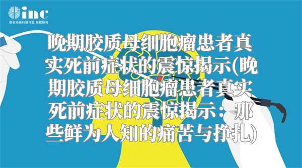 晚期胶质母细胞瘤患者真实死前症状的震惊揭示(晚期胶质母细胞瘤患者真实死前症状的震惊揭示：那些鲜为人知的痛苦与挣扎)