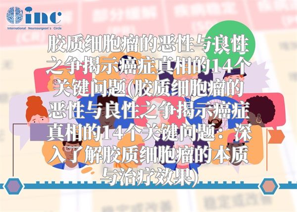 胶质细胞瘤的恶性与良性之争揭示癌症真相的14个关键问题(胶质细胞瘤的恶性与良性之争揭示癌症真相的14个关键问题：深入了解胶质细胞瘤的本质与治疗效果)