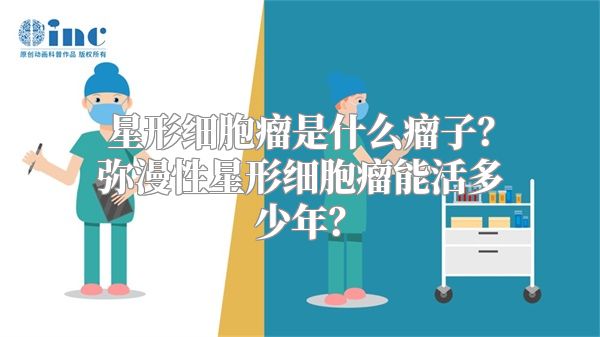 星形细胞瘤是什么瘤子？弥漫性星形细胞瘤能活多少年？