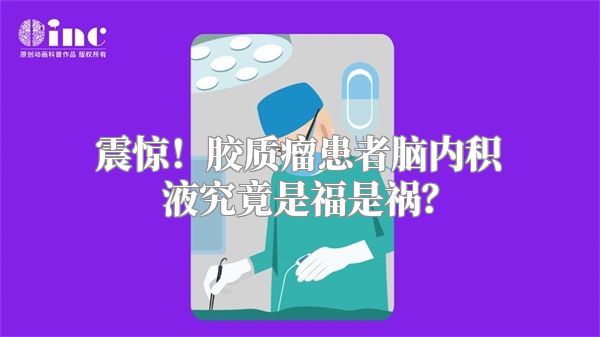 震惊！胶质瘤患者脑内积液究竟是福是祸？