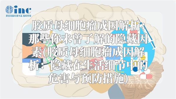 胶质母细胞瘤成因解析：那些你未曾了解的隐藏因素(胶质母细胞瘤成因解析：隐藏在生活细节中的危害与预防措施)