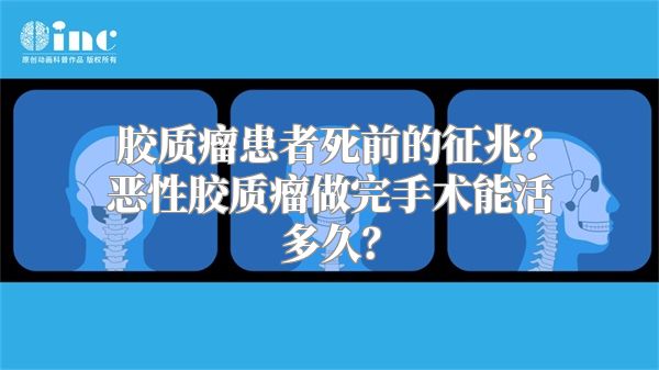 胶质瘤患者死前的征兆？恶性胶质瘤做完手术能活多久？